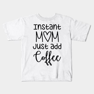 Instant Mom just add Coffee Kids T-Shirt